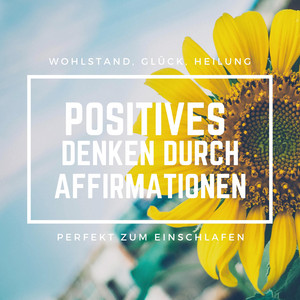 Positives Denken durch Affirmationen: Perfekt zum Einschlafen (Wohlstand, Glück, Heilung)