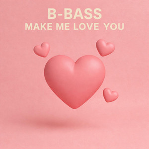 Make Me Love You by B-Bass