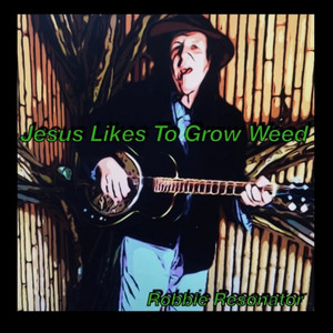 Jesus likes to grow weed by Robbie Resonator
