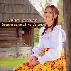 Cristina Vlad - Doamne Schimbă-Ne De Poți