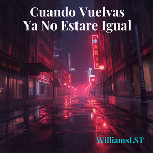 Cuando Vuelvas Ya No Estare Igual by WilliamsLST
