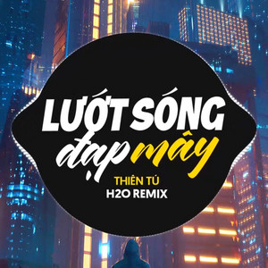 H2O Remix - Lướt Sóng Đạp Mây (feat. Thiên Tú) [Remix]