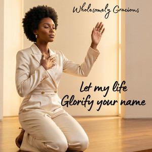 Let my life glorify your name by Wholesomely Gracious