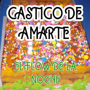 CASTIGO DE AMARTE by EL FLOW DE LA NOCHE