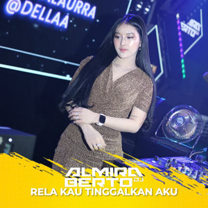 Rela Kau Tinggalkan Aku by DJ ALMIRA BERTO