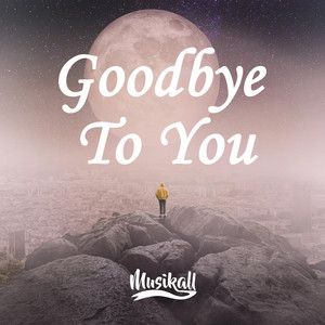 Goodbye to You by Musikall