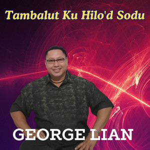 GEORGE LIAN - Tambalut Ku Hilo'd Sodu