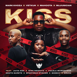 Mark Khoza, Vetkuk, Mahoota & Mluusician - Kiss (feat. Sino Ndofaya, Sheshy, Jaiva Sox, Vulela Maweekend, Druza, Sportman Striker & Gento Bareto)
