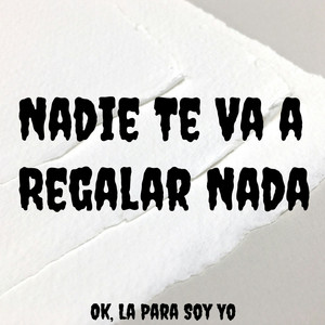 Ok, La Para Soy Yo - Nadie Te Va a Regalar Nada