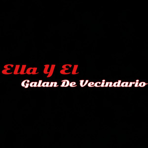Ella Y El - Galan de Vecindario