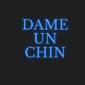 DAME UN CHIN by diego ernesto