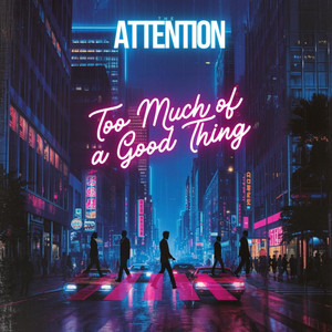 Too Much of a Good Thing by The Attention