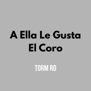 A Ella Le Gusta El Coro by Torm RD