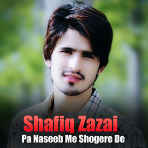 Shafiq Zazai - Pa Naseeb Me Shogere De