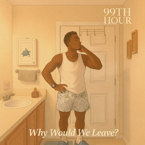 99th Hour - Why Would We Leave?
