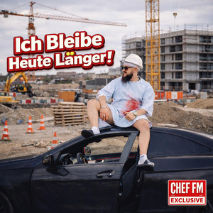 Ich Bleibe Heute Länger! by Chef FM