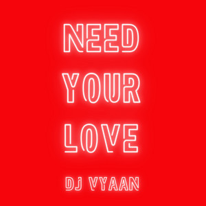 Need Your Love by DJ Vyaan
