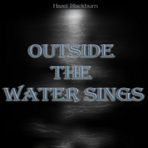 Outside the water sings by Hazel Blackburn