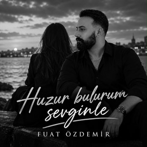 Huzur bulurum sevginle by Fuat Özdemir
