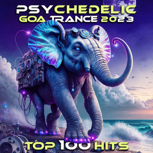 Psychedelic Goa Trance 2023 Top 100 Hits album