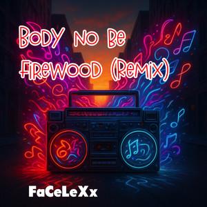 Body No Be Firewood - Remix by FaCeLeXx