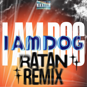I AM DOG - RATAN REMIX by KAYIN, RATAN