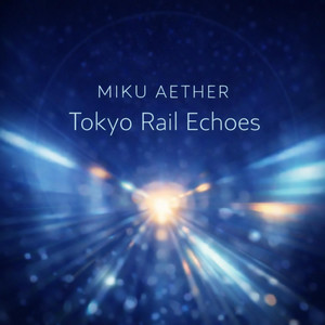Tokyo Rail Echoes by MIKU AETHER