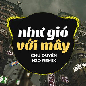 H2O Vinahouse & Chu Duyên - Như Gió Với Mây (Remix)