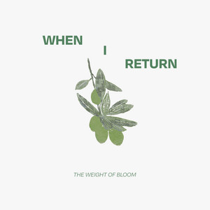 The Weight Of Bloom — When I Return