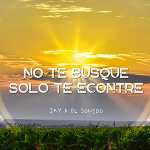No Te Busque Solo Te Econtre by Jay K El Sonido