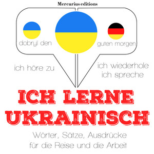 Ich lerne Ukrainisch (Ich höre zu, ich wiederhole, ich spreche : Sprachmethode)