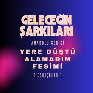 Yere Düştü Alamadım Fesimi by Geleceğin Şarkıları