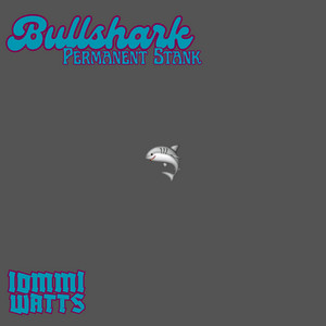 Bullshark (Permanent Stank) by Iommi Watts