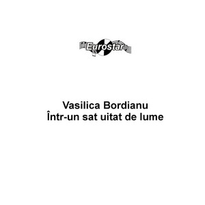 Vasilica Bordianu - Intr-un sat uitat de lume