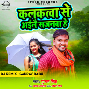 Gunjan Singh - Kalkatwa Se Ayile Sajanwa He (Remix)