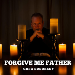 Forgive Me Father by Greg Susoreny