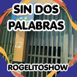 SIN DOS PALABRAS by ROGELITOSHOW