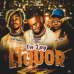 On Lay Liquor by Lil More, King Dennis, MC CARO
