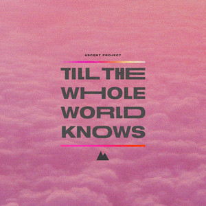 Till The Whole World Knows by Ascent Project, Matthew McGinley