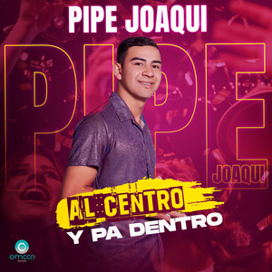 Pipe Joaqui - Al Centro y Pa Dentro