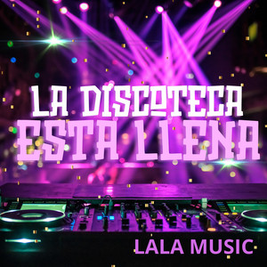 La discoteca esta llena by LALA MUSIC