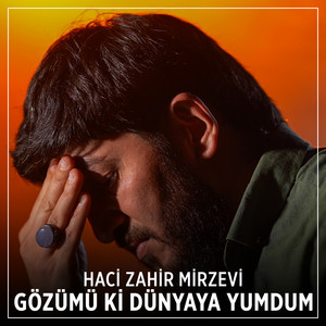 Haci Zahir Mirzevi - Gözümü Ki Dünyaya Yumdum