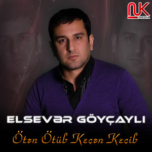 Elsevər Göyçaylı - Ötən Ötüb Keçən Keçib