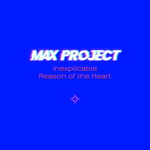 Inexplicable Reason of the Heart - Original Mix by Max Project