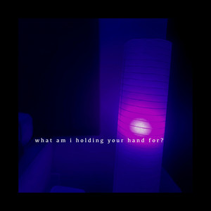 What Am I Holding Your Hand For?