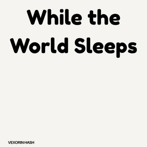 While the World Sleeps by Vexorin hash
