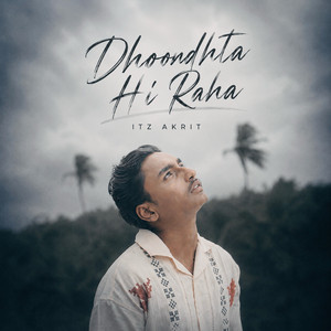 Dhoondhta Hi Raha by Itz Akrit