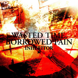 Wasted Time, Borrowed Pain by INHERITOR