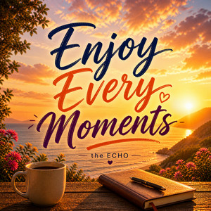 Enjoy Every Moments by The ECHO