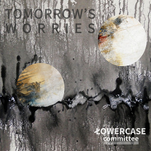 Tomorrow's Worries by Lowercase Committee